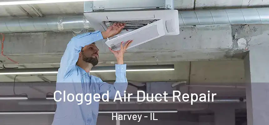 Clogged Air Duct Repair Harvey - IL