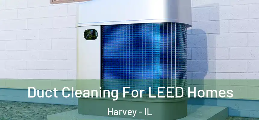  Duct Cleaning For LEED Homes Harvey - IL
