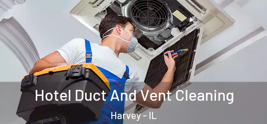  Hotel Duct And Vent Cleaning Harvey - IL